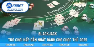 Blackjack – Trò Chơi Hấp Dẫn Nhất Dành Cho Cược Thủ 2025
