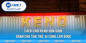 Cách Chơi Keno Đơn Giản Dành Cho Tân Thủ, Ai Cũng Làm Được