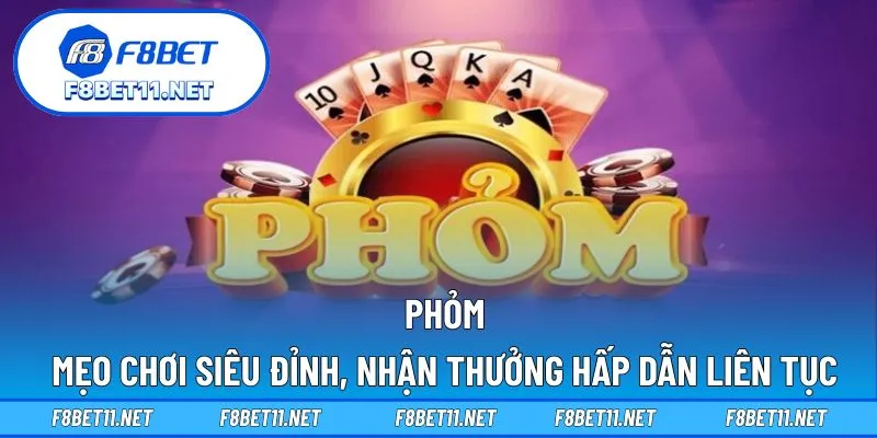 Phỏm – Mẹo Chơi Siêu Đỉnh, Nhận Thưởng Hấp Dẫn Liên Tục