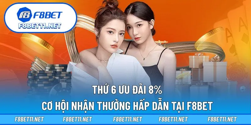 Thứ 6 Ưu Đãi 8% – Cơ Hội Nhận Thưởng Hấp Dẫn Tại F8BET