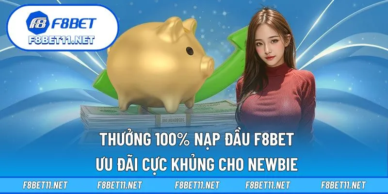 Thưởng 100% Nạp Đầu F8BET – Ưu Đãi Cực Khủng Cho Newbie