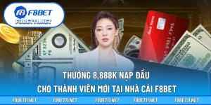 Thưởng 8,888K Nạp Đầu Cho Thành Viên Mới Tại Nhà Cái F8BET